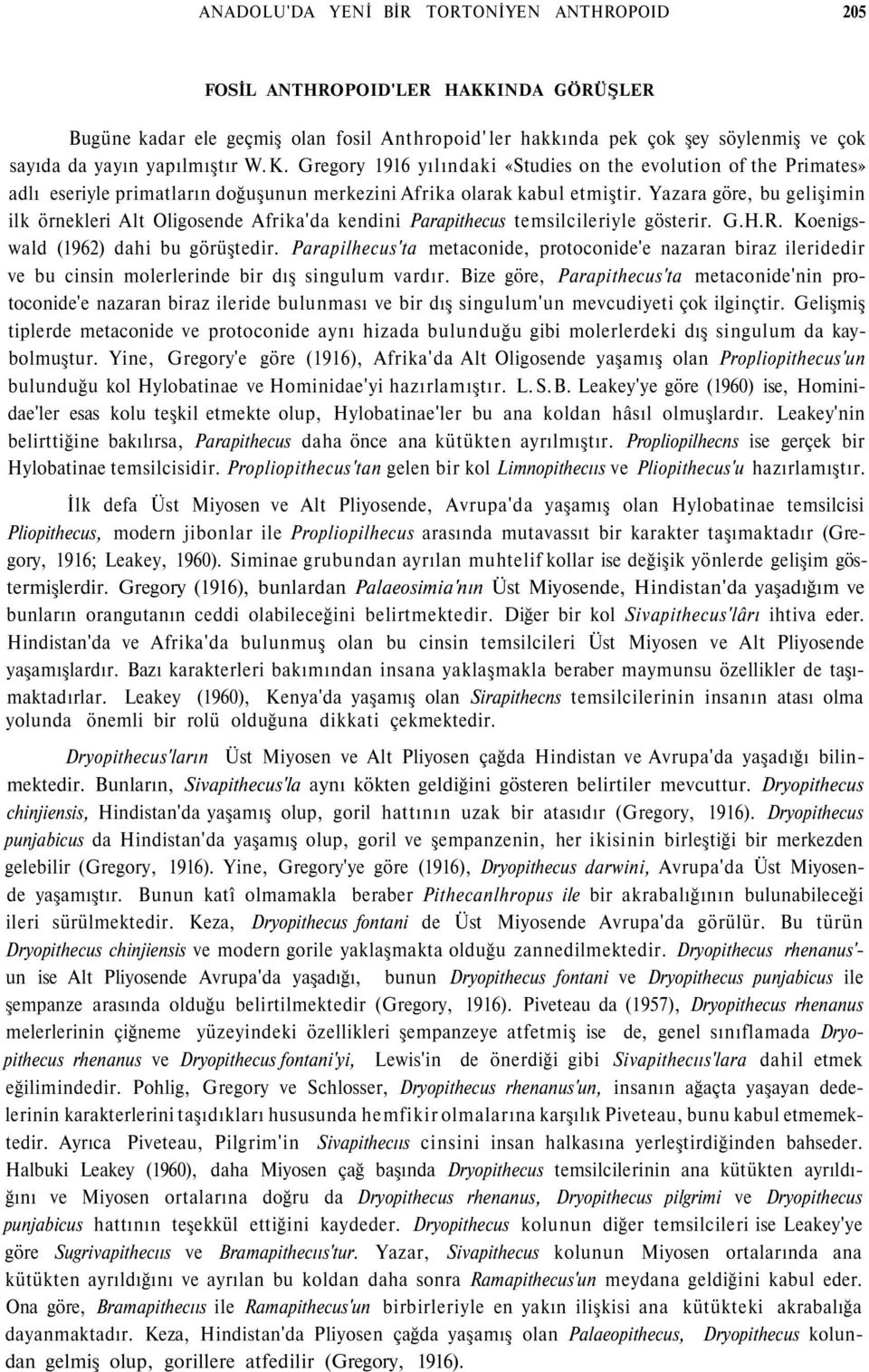 Yazara göre, bu gelişimin ilk örnekleri Alt Oligosende Afrika'da kendini Parapithecus temsilcileriyle gösterir. G.H.R. Koenigswald (1962) dahi bu görüştedir.