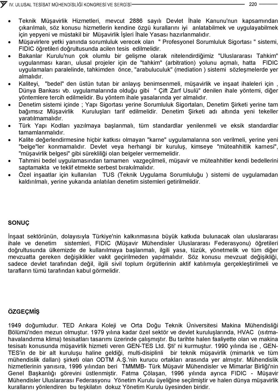 Müşavirlere yetki yanında sorumluluk verecek olan " Profesyonel Sorumluluk Sigortası " sistemi, FIDIC öğretileri doğrultusunda acilen tesis edilmelidir.