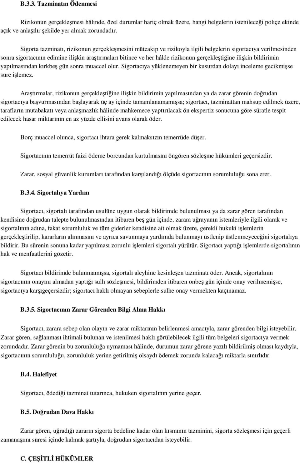 gerçekleştiğine ilişkin bildirimin yapılmasından kırkbeş gün sonra muaccel olur. Sigortacıya yüklenemeyen bir kusurdan dolayı inceleme gecikmişse süre işlemez.