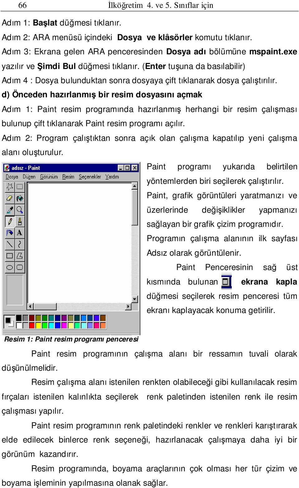 d) Önceden hazırlanmış bir resim dosyasını açmak Adım 1: Paint resim programında hazırlanmış herhangi bir resim çalışması bulunup çift tıklanarak Paint resim programı açılır.