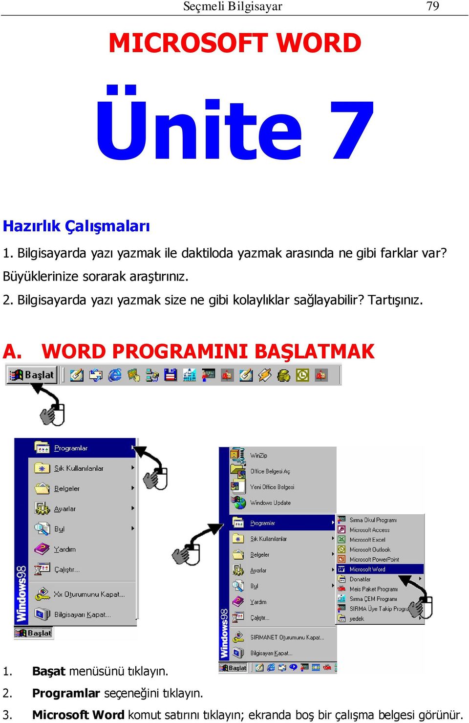 Büyüklerinize sorarak araştırınız. 2. Bilgisayarda yazı yazmak size ne gibi kolaylıklar sağlayabilir?