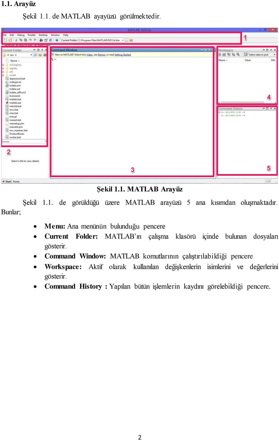 Command Window: MATLAB komutlarının çalıştırılabildiği pencere Workspace: Aktif olarak kullanılan değişkenlerin isimlerini