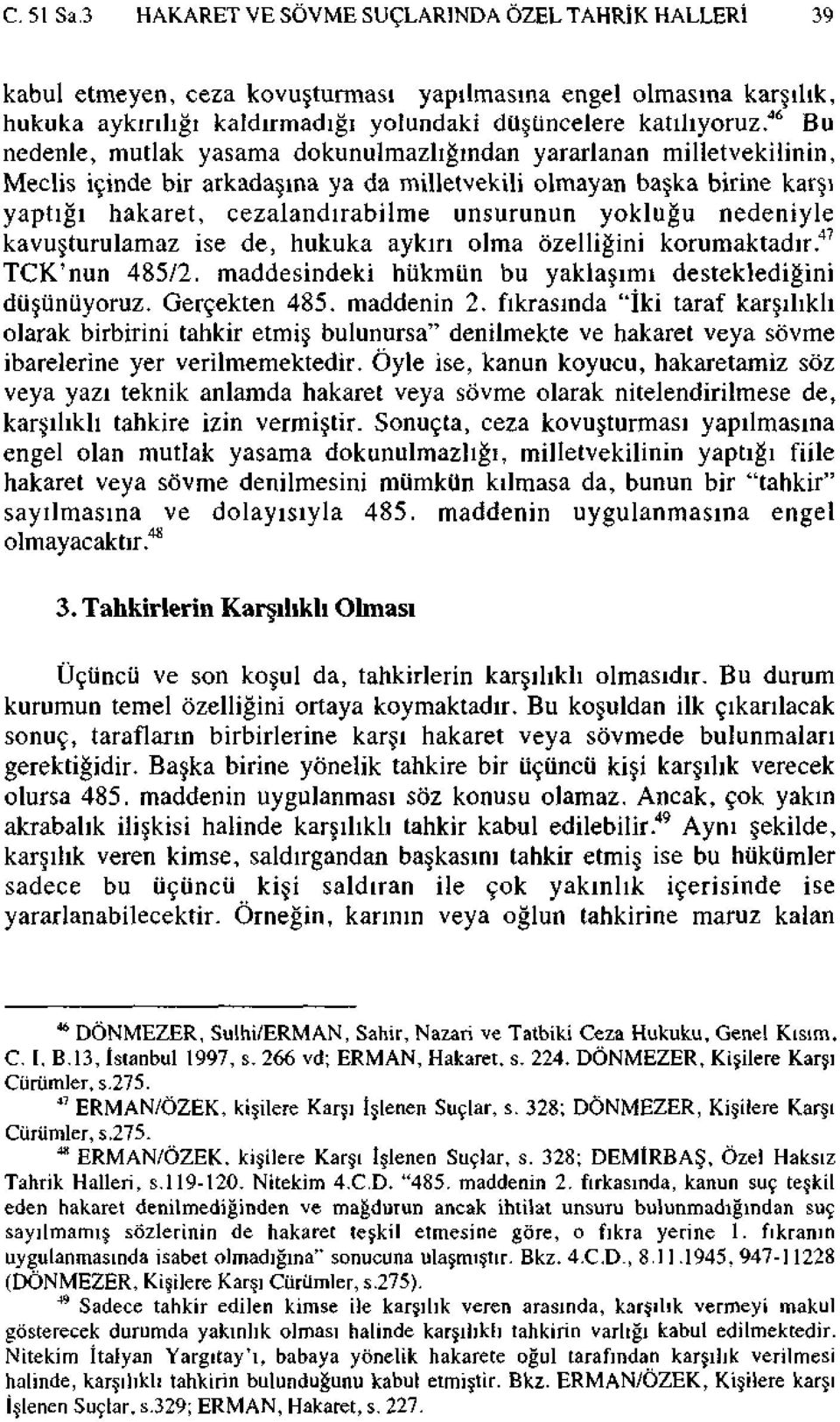 yokluğu nedeniyle kavuşturulamaz ise de, hukuka aykırı olma özelliğini korumaktadır. 47 TCK'nun 485/2. maddesindeki hükmün bu yaklaşımı desteklediğini düşünüyoruz. Gerçekten 485. maddenin 2.