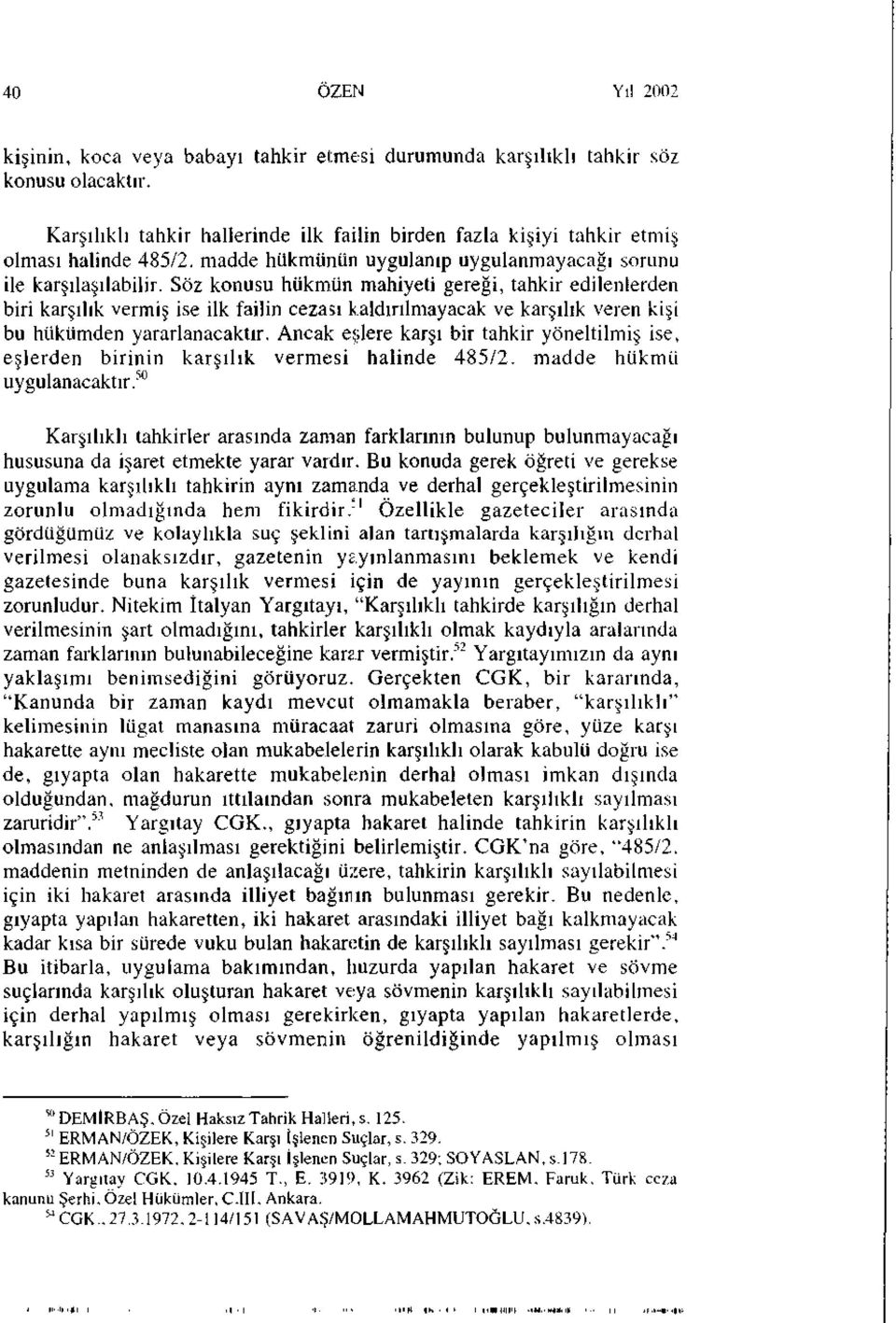 Söz konusu hükmün mahiyeti gereği, tahkir edilenlerden biri karşılık vermiş ise ilk failin cezası kaldırılmayacak ve karşılık veren kişi bu hükümden yararlanacaktır.