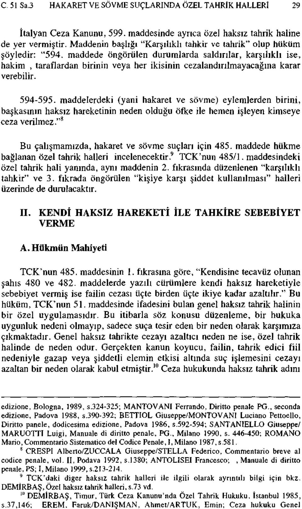 maddede öngörülen durumlarda saldırılar, karşılıklı ise, hakim, taraflardan birinin veya her ikisinin cezalandırılmayacağına karar verebilir. 594-595.