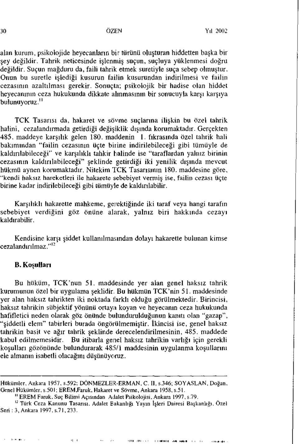 Sonuçta; psikolojik bir hadise olan hiddet heyecanının ceza hukukunda dikkate alınmasının bir sonucuyla karşı karşıya bulunuyoruz.