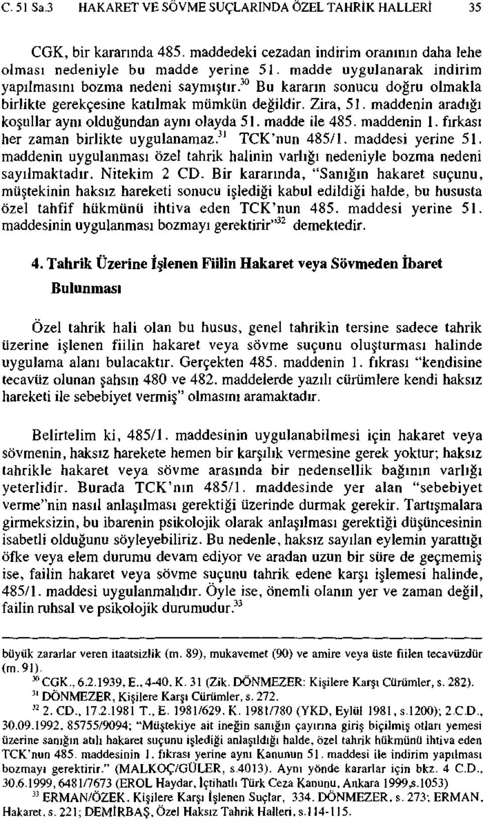 maddenin aradığı koşullar aynı olduğundan aynı olayda 51. madde ile 485. maddenin 1. fırkası her zaman birlikte uygulanamaz. 31 TCK'nun 485/1. maddesi yerine 51.