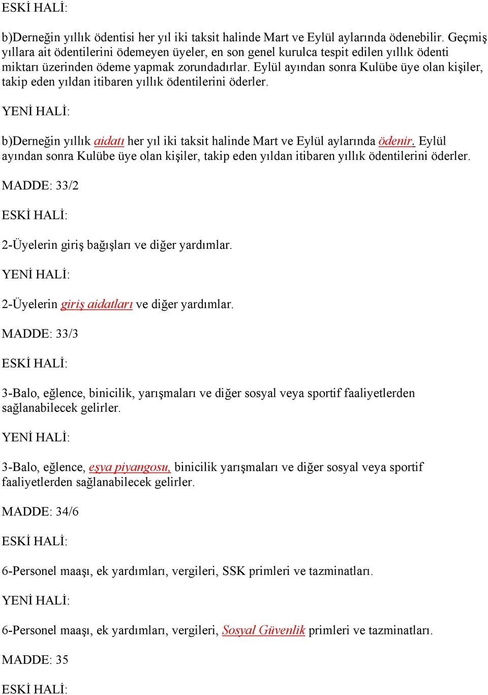 Eylül ayından sonra Kulübe üye olan kişiler, takip eden yıldan itibaren yıllık ödentilerini öderler. b)derneğin yıllık aidatı her yıl iki taksit halinde Mart ve Eylül aylarında ödenir.