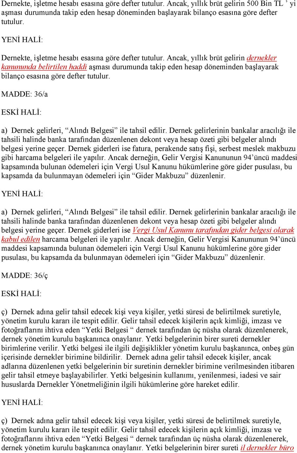 Ancak, yıllık brüt gelirin dernekler kanununda belirtilen haddi aşması durumunda takip eden hesap döneminden başlayarak bilanço esasına göre defter tutulur.