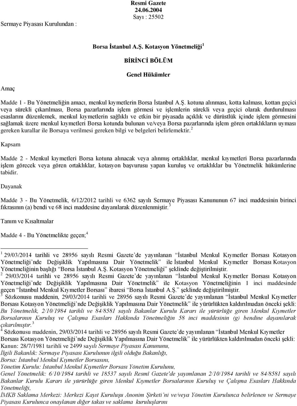 kotuna alınması, kotta kalması, kottan geçici veya sürekli çıkarılması, Borsa pazarlarında işlem görmesi ve işlemlerin sürekli veya geçici olarak durdurulması esaslarını düzenlemek, menkul