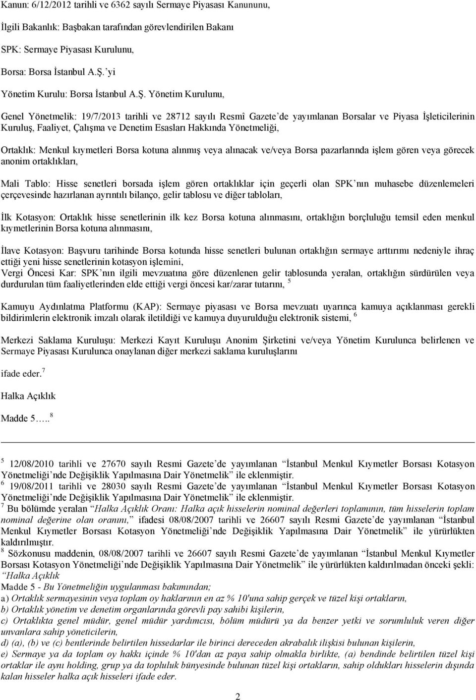 Yönetim Kurulunu, Genel Yönetmelik: 19/7/2013 tarihli ve 28712 sayılı Resmî Gazete de yayımlanan Borsalar ve Piyasa İşleticilerinin Kuruluş, Faaliyet, Çalışma ve Denetim Esasları Hakkında