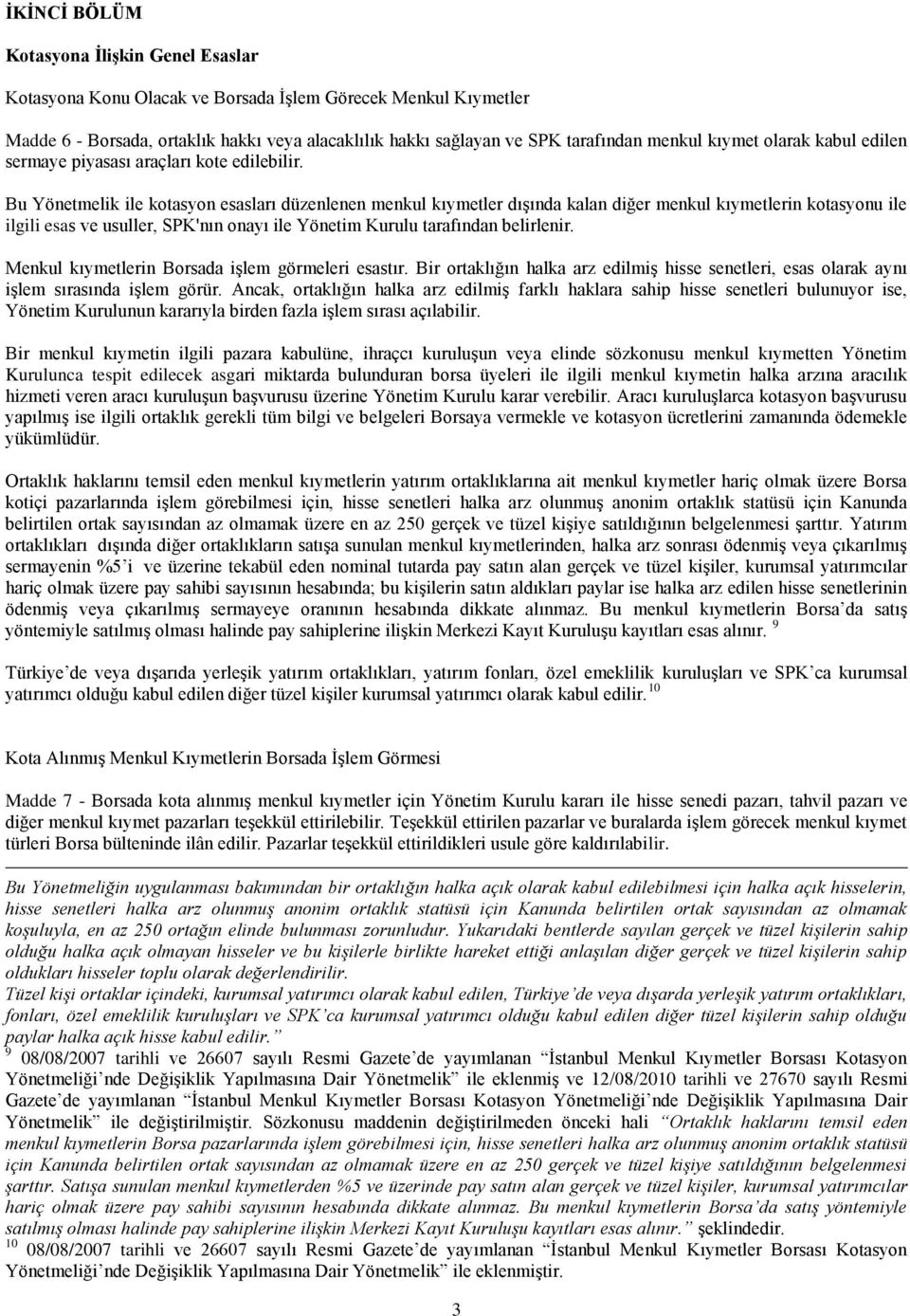 Bu Yönetmelik ile kotasyon esasları düzenlenen menkul kıymetler dışında kalan diğer menkul kıymetlerin kotasyonu ile ilgili esas ve usuller, SPK'nın onayı ile Yönetim Kurulu tarafından belirlenir.