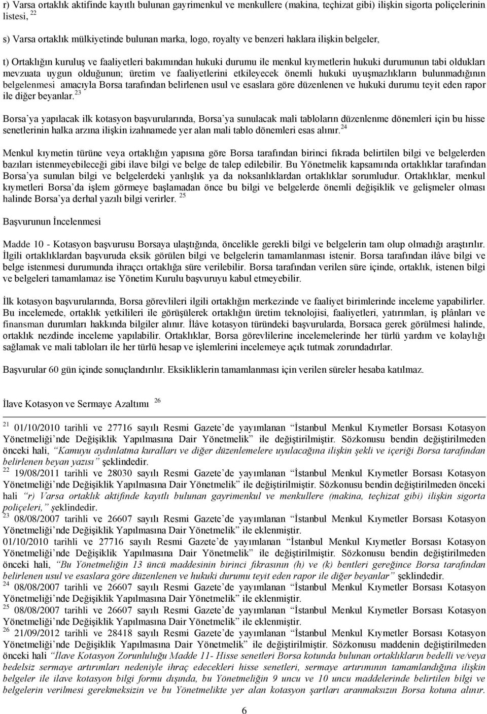 faaliyetlerini etkileyecek önemli hukuki uyuşmazlıkların bulunmadığının belgelenmesi amacıyla Borsa tarafından belirlenen usul ve esaslara göre düzenlenen ve hukuki durumu teyit eden rapor ile diğer