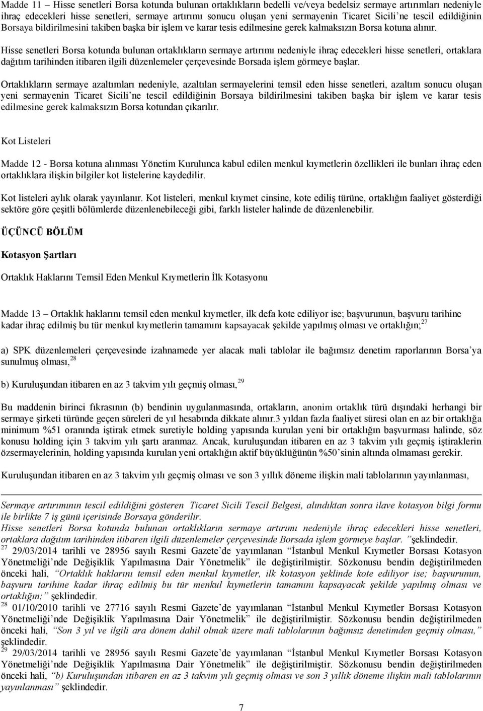 Hisse senetleri Borsa kotunda bulunan ortaklıkların sermaye artırımı nedeniyle ihraç edecekleri hisse senetleri, ortaklara dağıtım tarihinden itibaren ilgili düzenlemeler çerçevesinde Borsada işlem