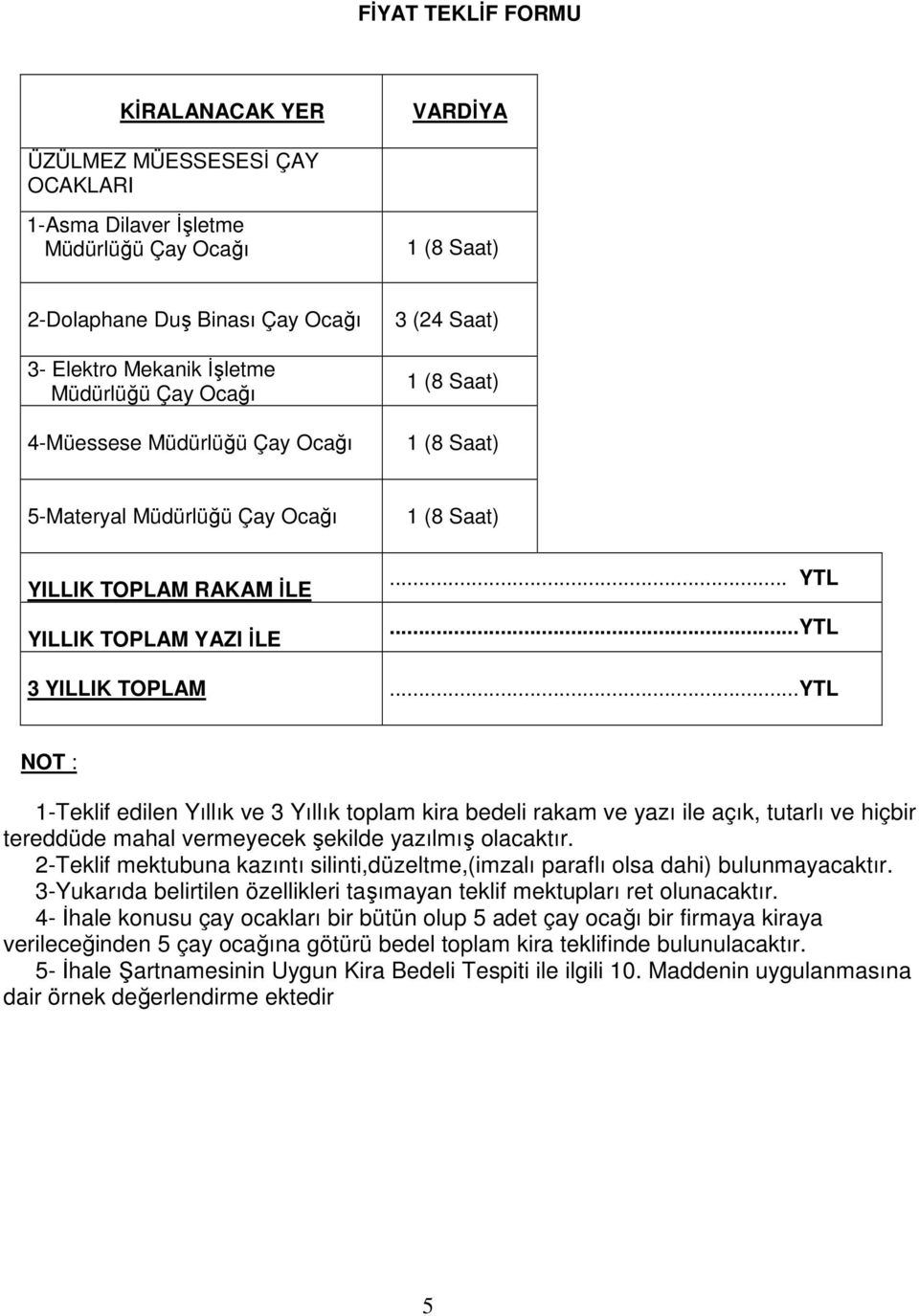 ..YTL NOT : 1-Teklif edilen Yıllık ve 3 Yıllık toplam kira bedeli rakam ve yazı ile açık, tutarlı ve hiçbir tereddüde mahal vermeyecek şekilde yazılmış olacaktır.