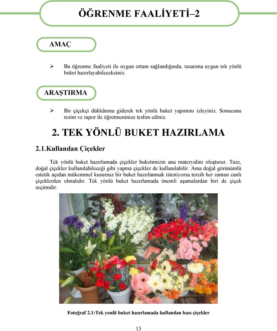 Kullanılan Çiçekler Tek yönlü buket hazırlamada çiçekler buketimizin ana materyalini oluşturur. Taze, doğal çiçekler kullanılabileceği gibi yapma çiçekler de kullanılabilir.