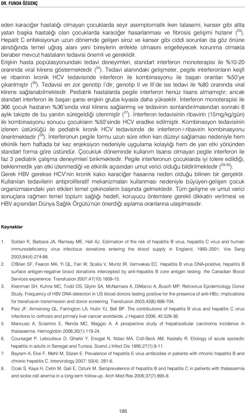 Hepatit C enfeksiyonun uzun dönemde geli en siroz ve kanser gibi ciddi sorunları da göz önüne alındı ında temel u ra alanı yeni bireylerin enfekte olmasını engelleyecek korunma olmakla beraber mevcut