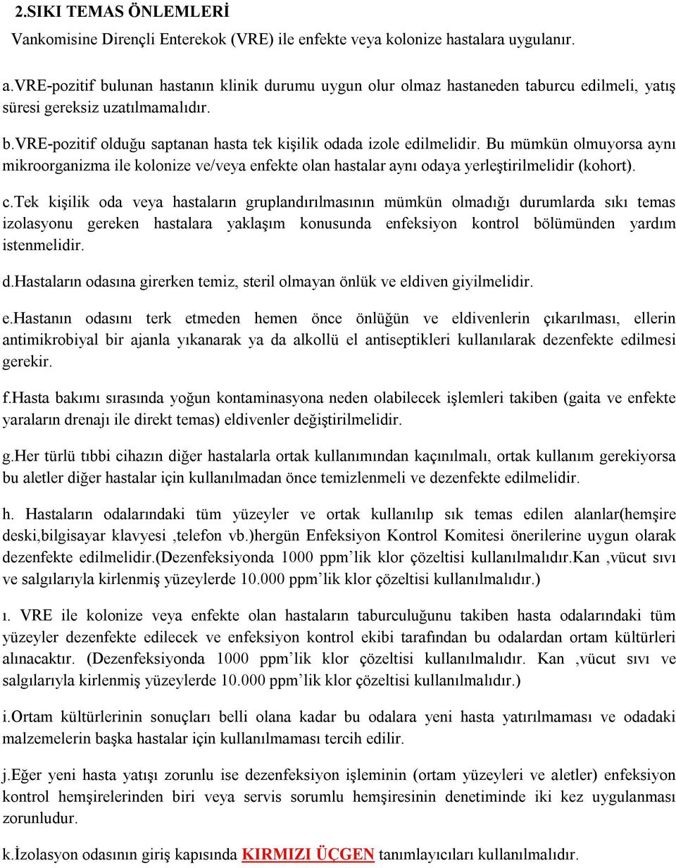 Bu mümkün olmuyorsa aynı mikroorganizma ile kolonize ve/veya enfekte olan hastalar aynı odaya yerleştirilmelidir (kohort). c.