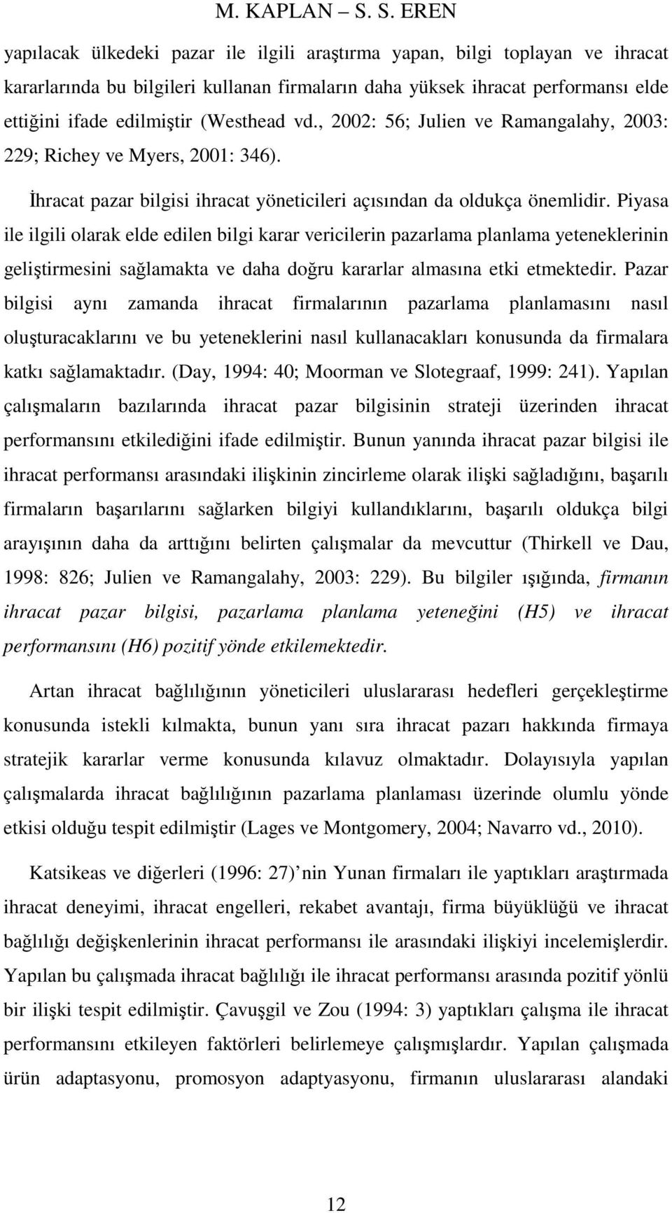 (Westhead vd., 2002: 56; Julien ve Ramangalahy, 2003: 229; Richey ve Myers, 2001: 346). İhracat pazar bilgisi ihracat yöneticileri açısından da oldukça önemlidir.