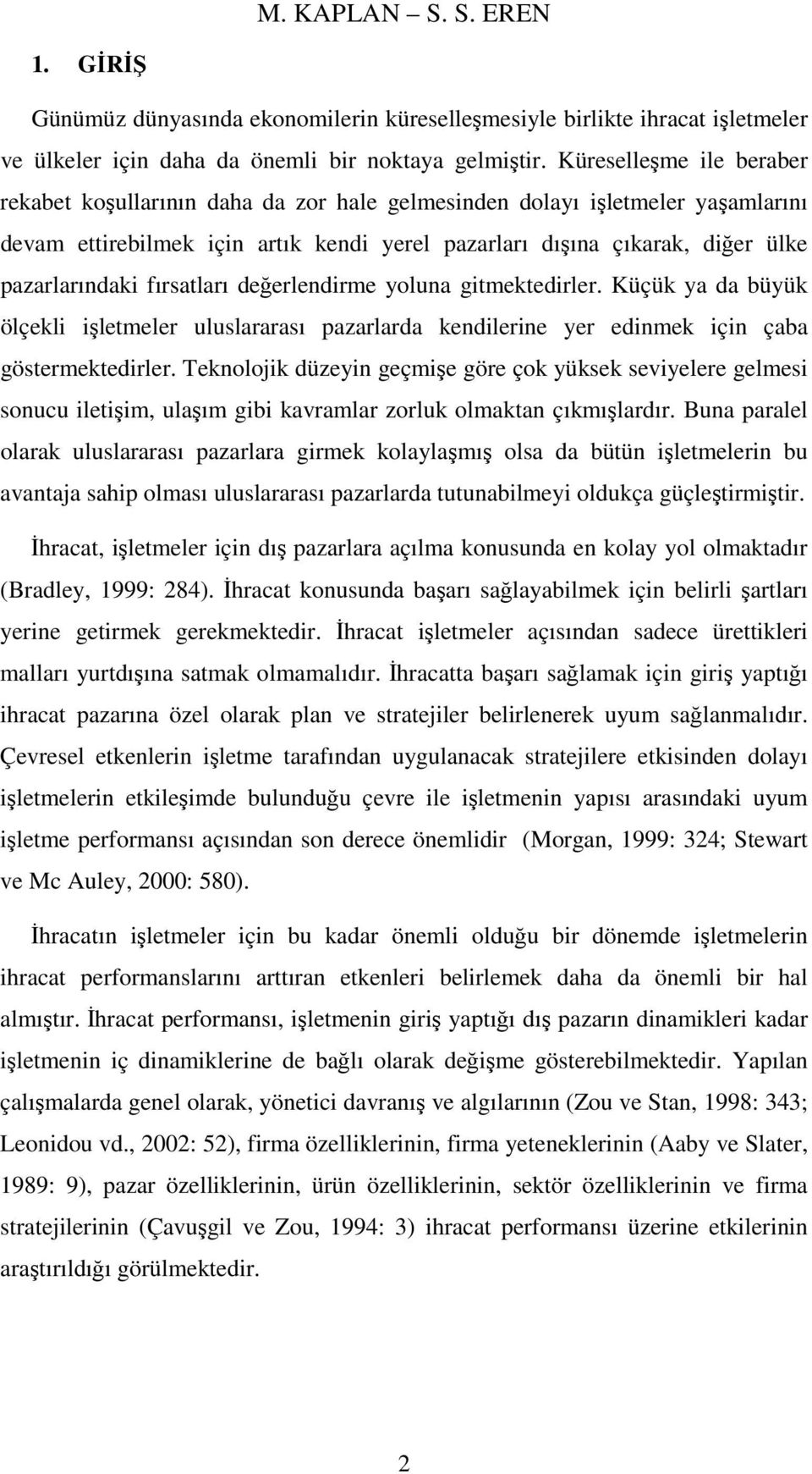 fırsatları değerlendirme yoluna gitmektedirler. Küçük ya da büyük ölçekli işletmeler uluslararası pazarlarda kendilerine yer edinmek için çaba göstermektedirler.