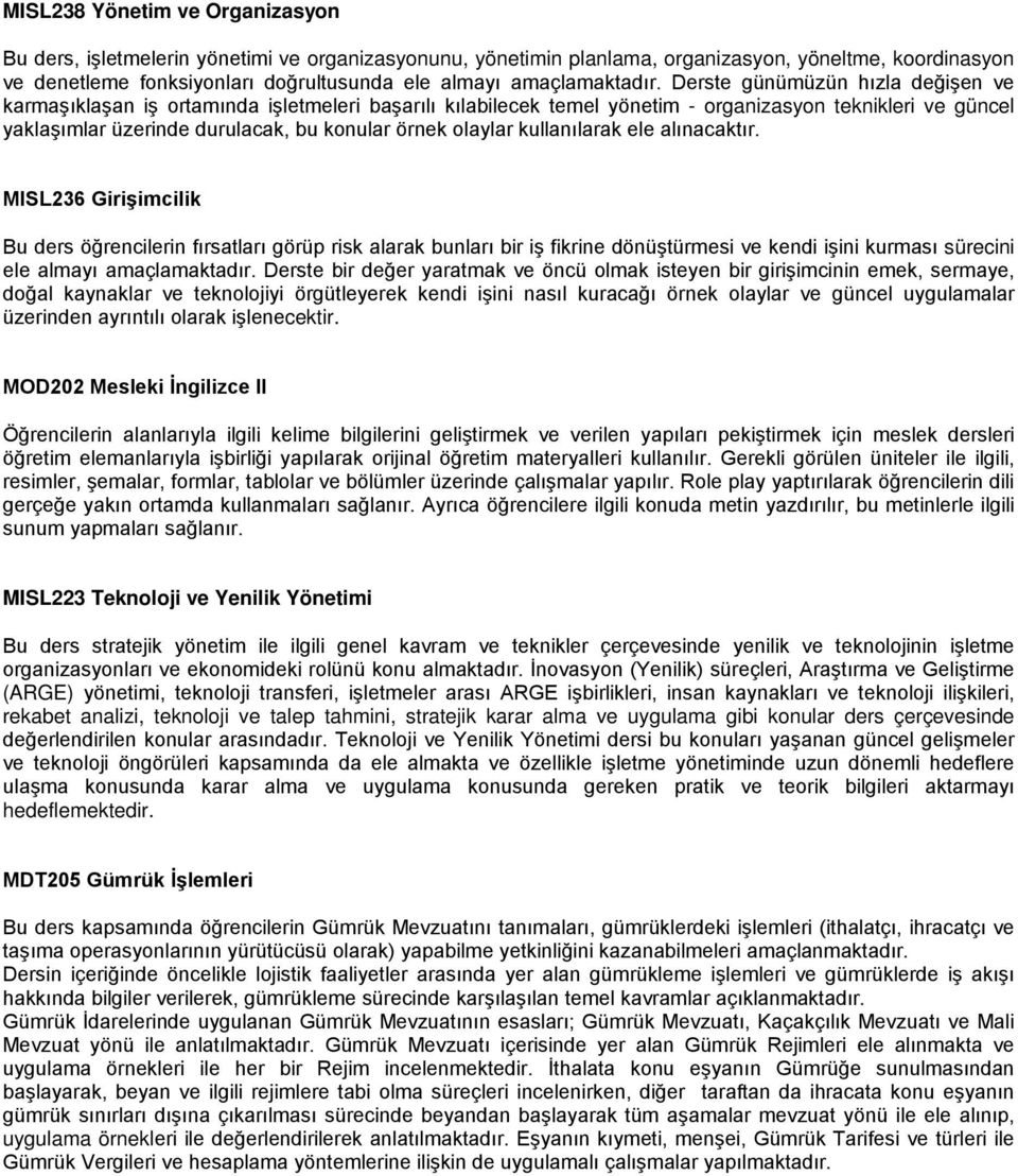 Derste günümüzün hızla değişen ve karmaşıklaşan iş ortamında işletmeleri başarılı kılabilecek temel yönetim - organizasyon teknikleri ve güncel yaklaşımlar üzerinde durulacak, bu konular örnek