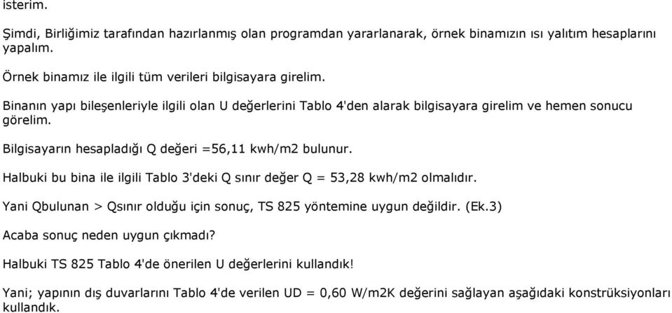 Bilgisayarın hesapladığı Q değeri =56,11 kwh/m2 bulunur. Halbuki bu bina ile ilgili Tablo 3'deki Q sınır değer Q = 53,28 kwh/m2 olmalıdır.