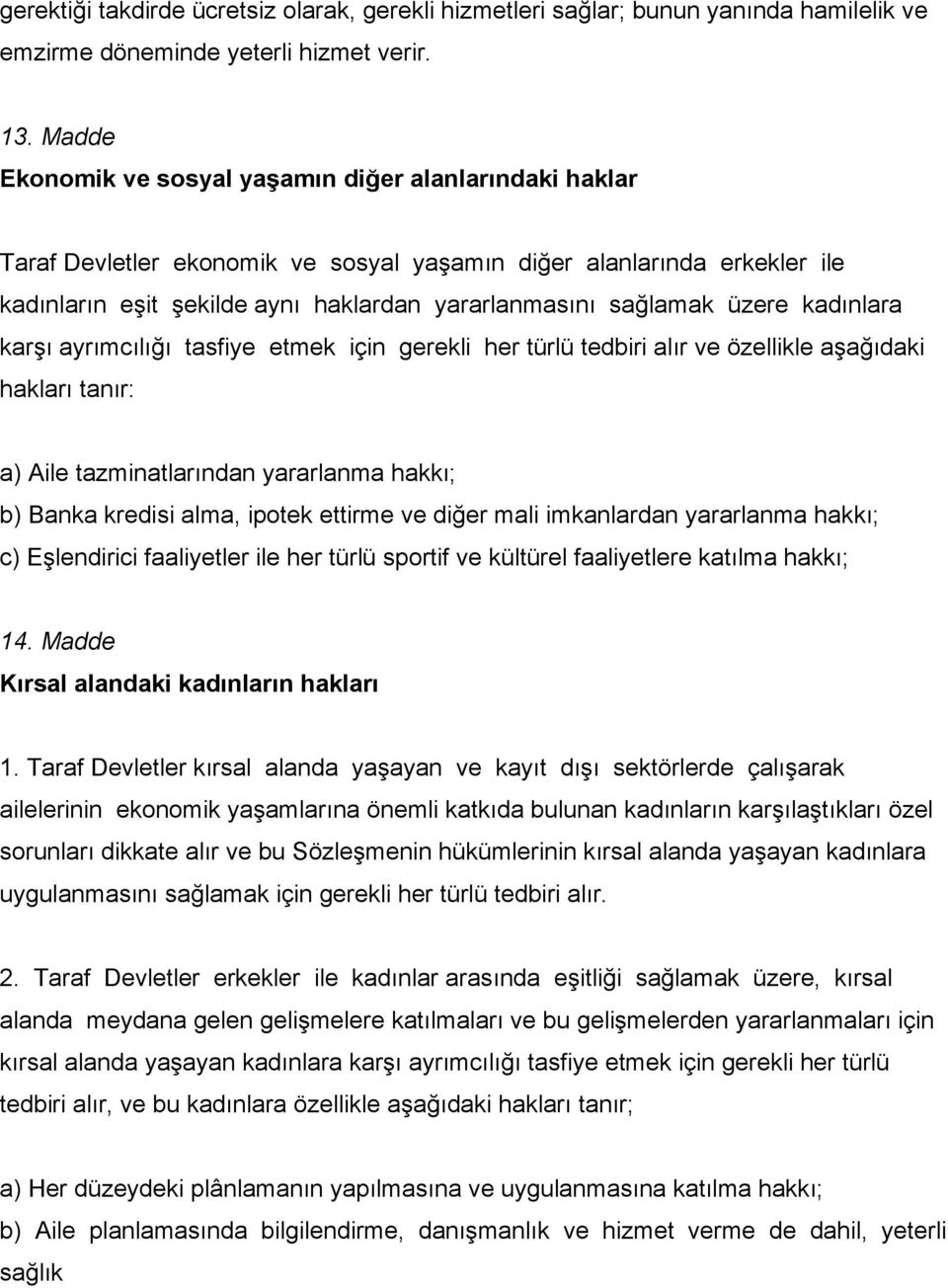 üzere kadınlara karşı ayrımcılığı tasfiye etmek için gerekli her türlü tedbiri alır ve özellikle aşağıdaki hakları tanır: a) Aile tazminatlarından yararlanma hakkı; b) Banka kredisi alma, ipotek