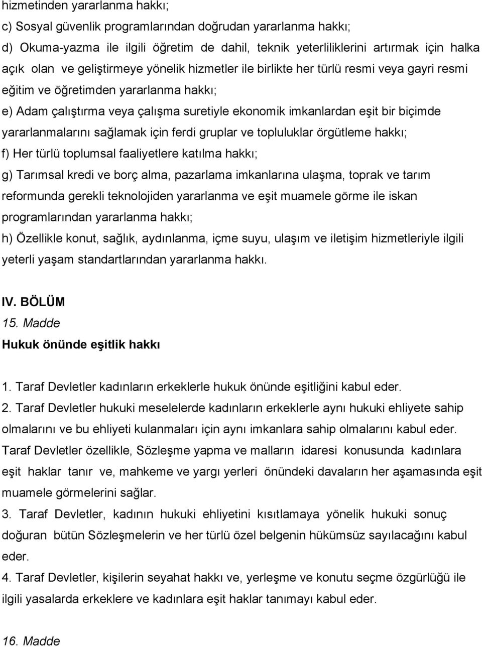 yararlanmalarını sağlamak için ferdi gruplar ve topluluklar örgütleme hakkı; f) Her türlü toplumsal faaliyetlere katılma hakkı; g) Tarımsal kredi ve borç alma, pazarlama imkanlarına ulaşma, toprak ve