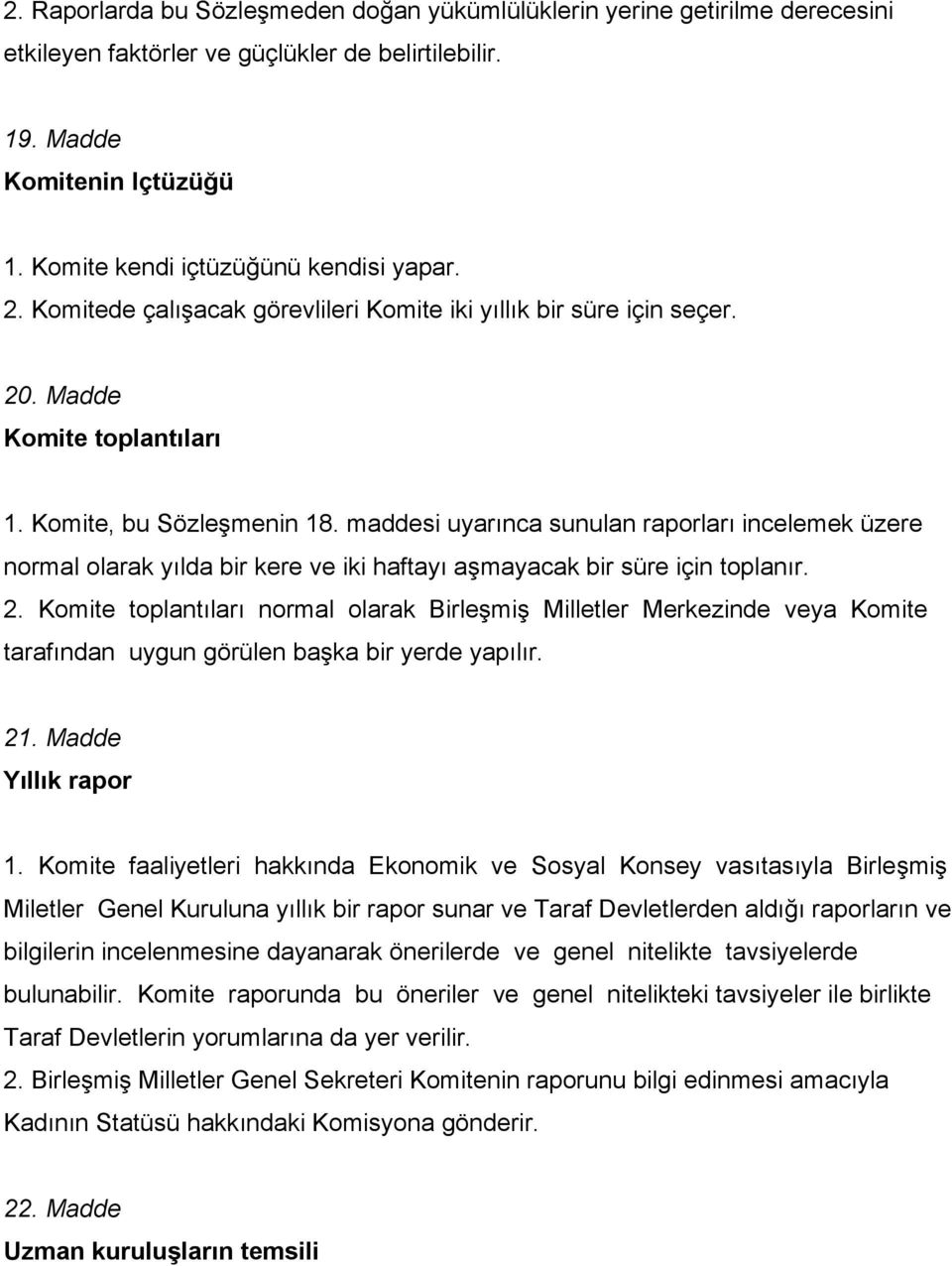 maddesi uyarınca sunulan raporları incelemek üzere normal olarak yılda bir kere ve iki haftayı aşmayacak bir süre için toplanır. 2.