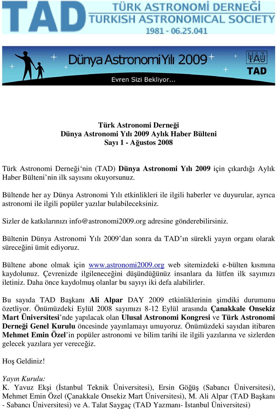 Sizler de katkılarınızı info@astronomi2009.org adresine gönderebilirsiniz. Bültenin Dünya Astronomi Yılı 2009 dan sonra da TAD ın sürekli yayın organı olarak süreceğini ümit ediyoruz.