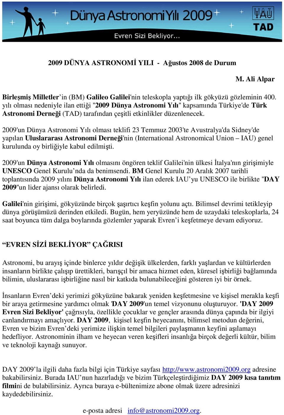 2009'un Dünya Astronomi Yılı olması teklifi 23 Temmuz 2003'te Avustralya'da Sidney'de yapılan Uluslararası Astronomi Derneği'nin (International Astronomical Union IAU) genel kurulunda oy birliğiyle