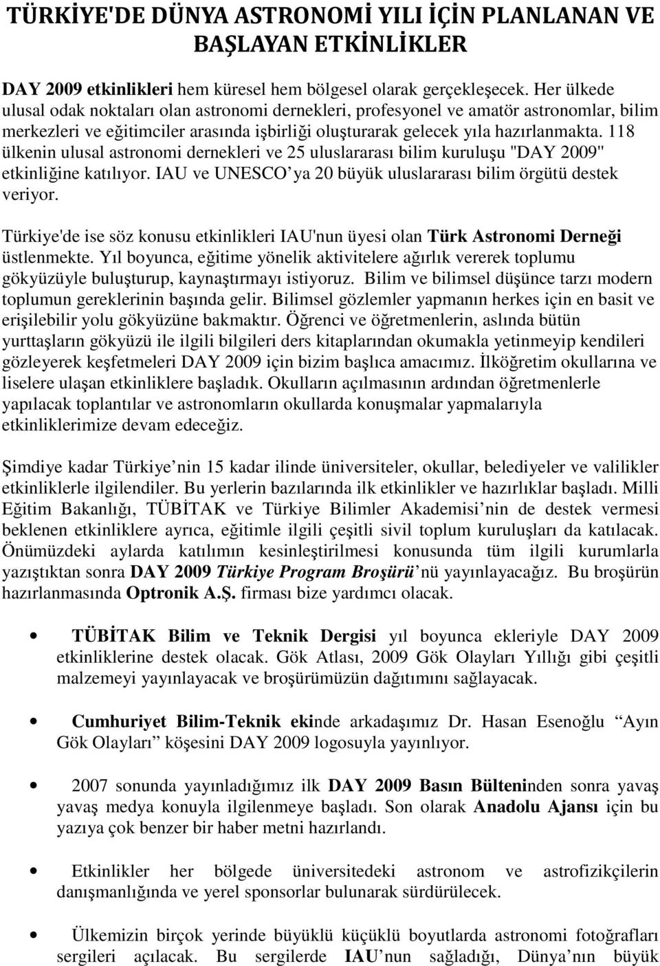 118 ülkenin ulusal astronomi dernekleri ve 25 uluslararası bilim kuruluşu ''DAY 2009'' etkinliğine katılıyor. IAU ve UNESCO ya 20 büyük uluslararası bilim örgütü destek veriyor.