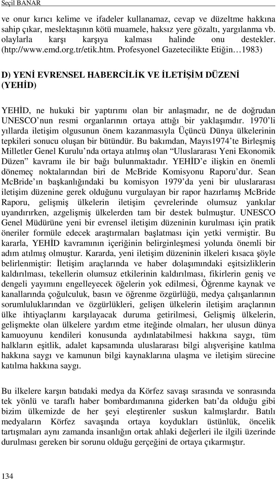 Profesyonel Gazetecilikte Etiğin 1983) D) YENĐ EVRENSEL HABERCĐLĐK VE ĐLETĐŞĐM DÜZENĐ (YEHĐD) YEHĐD, ne hukuki bir yaptırımı olan bir anlaşmadır, ne de doğrudan UNESCO nun resmi organlarının ortaya