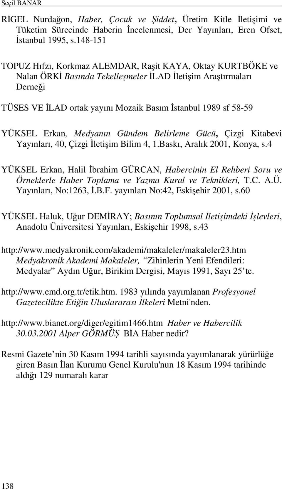 YÜKSEL Erkan, Medyanın Gündem Belirleme Gücü, Çizgi Kitabevi Yayınları, 40, Çizgi Đletişim Bilim 4, 1.Baskı, Aralık 2001, Konya, s.