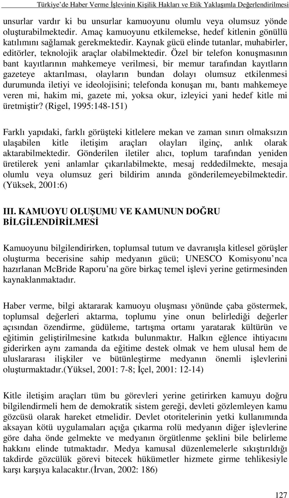 Özel bir telefon konuşmasının bant kayıtlarının mahkemeye verilmesi, bir memur tarafından kayıtların gazeteye aktarılması, olayların bundan dolayı olumsuz etkilenmesi durumunda iletiyi ve