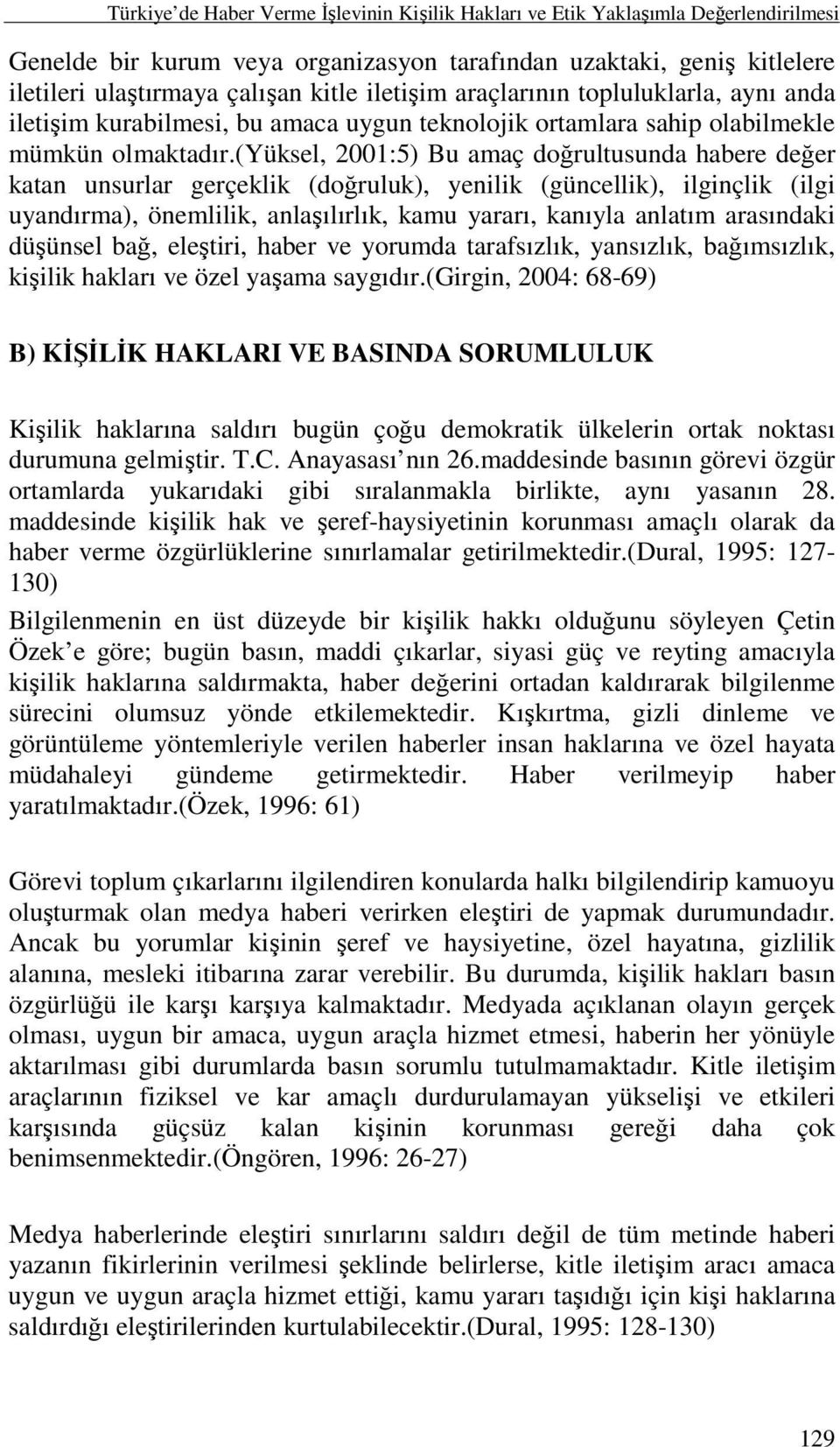 (yüksel, 2001:5) Bu amaç doğrultusunda habere değer katan unsurlar gerçeklik (doğruluk), yenilik (güncellik), ilginçlik (ilgi uyandırma), önemlilik, anlaşılırlık, kamu yararı, kanıyla anlatım