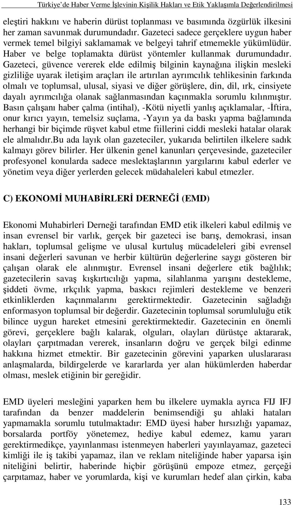 Gazeteci, güvence vererek elde edilmiş bilginin kaynağına ilişkin mesleki gizliliğe uyarak iletişim araçları ile artırılan ayrımcılık tehlikesinin farkında olmalı ve toplumsal, ulusal, siyasi ve