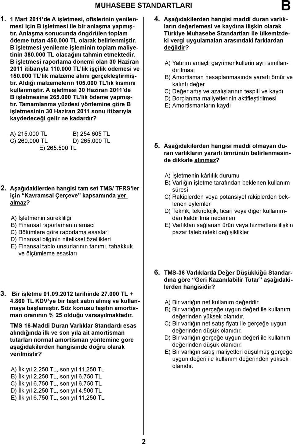 000 TL lik malzeme alımı gerçekleştirmiştir. Aldığı malzemelerin 105.000 TL lik kısmını kullanmıştır. A işletmesi 30 Haziran 2011 de işletmesine 265.000 TL lik ödeme yapmıştır.