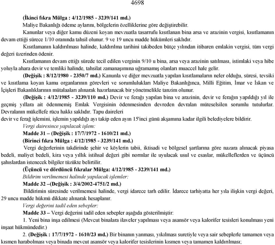 Kısıtlamanın kaldırılması halinde, kaldırılma tarihini takibeden bütçe yılından itibaren emlakin vergisi, tüm vergi değeri üzerinden ödenir.