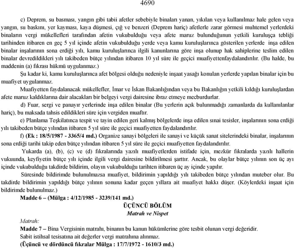 afetin vukubulduğu yerde veya kamu kuruluşlarınca gösterilen yerlerde inşa edilen binalar inşalarının sona erdiği yılı, kamu kuruluşlarınca ilgili kanunlarına göre inşa olunup hak sahiplerine teslim