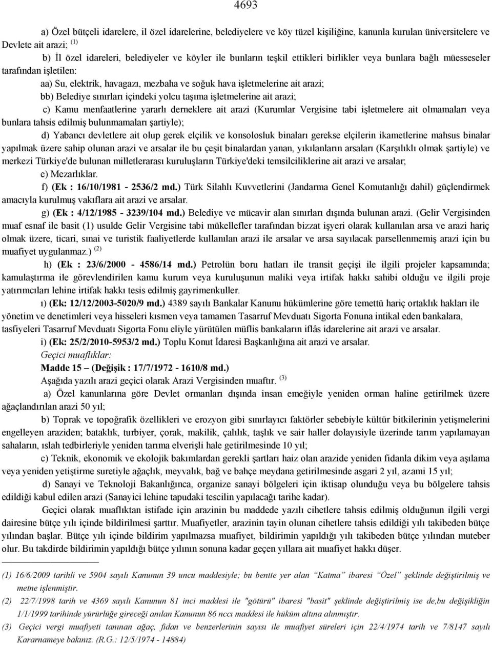 yolcu taşıma işletmelerine ait arazi; c) Kamu menfaatlerine yararlı derneklere ait arazi (Kurumlar Vergisine tabi işletmelere ait olmamaları veya bunlara tahsis edilmiş bulunmamaları şartiyle); d)