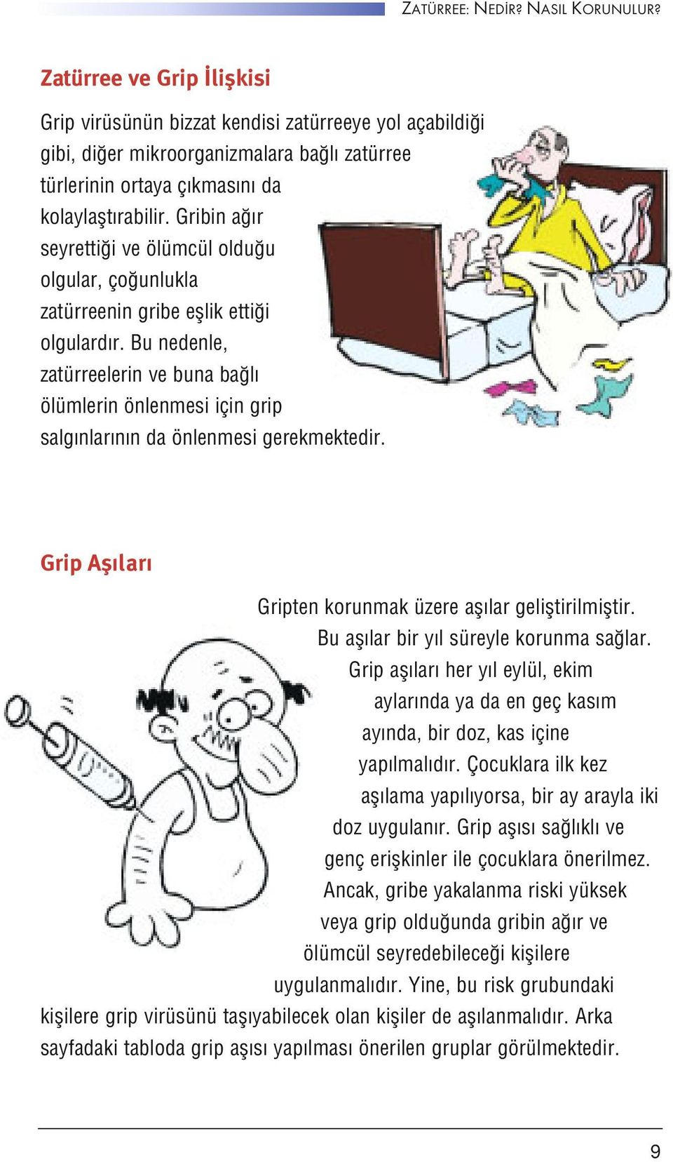 Gribin a r seyretti i ve ölümcül oldu u olgular, ço unlukla zatürreenin gribe efllik etti i olgulard r.