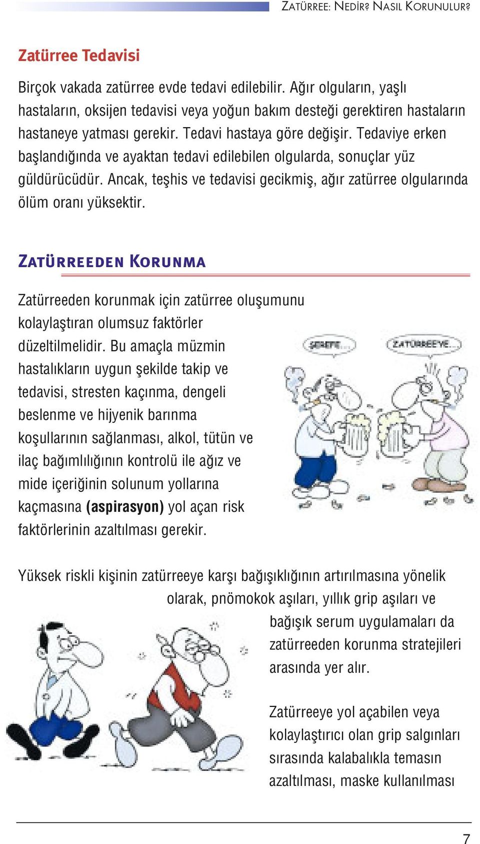 Tedaviye erken baflland nda ve ayaktan tedavi edilebilen olgularda, sonuçlar yüz güldürücüdür. Ancak, teflhis ve tedavisi gecikmifl, a r zatürree olgular nda ölüm oran yüksektir.