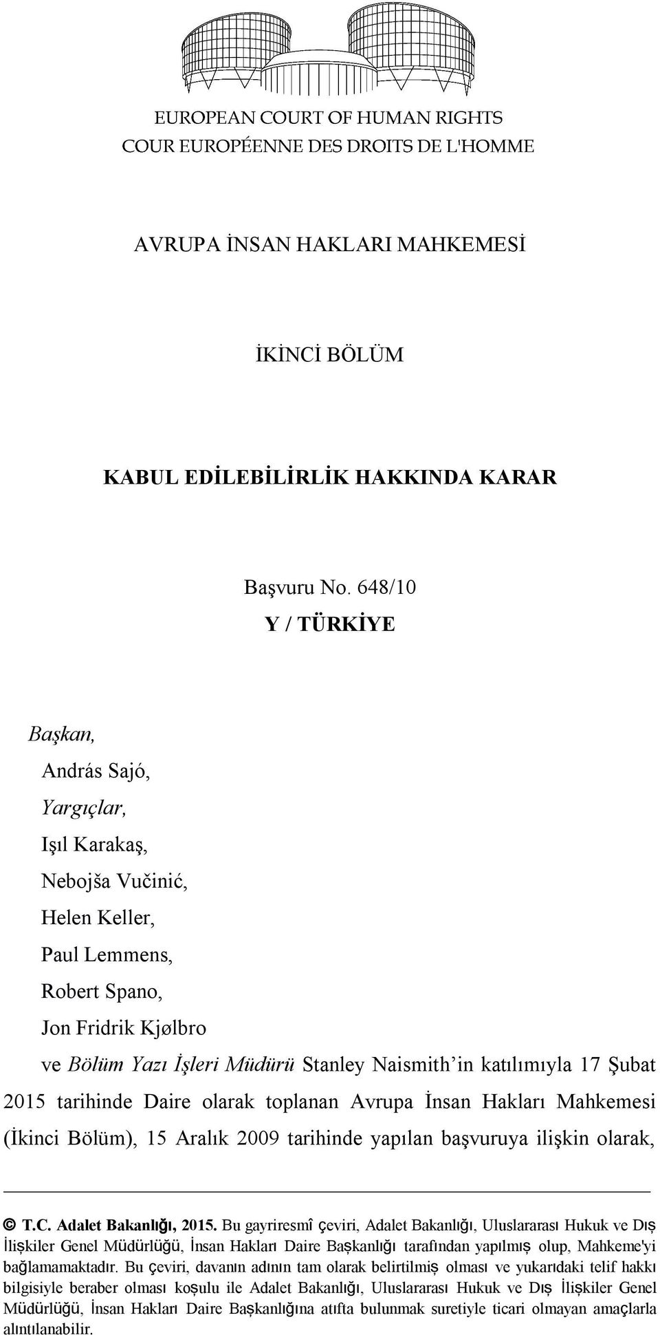 katılımıyla 17 Şubat 2015 tarihinde Daire olarak toplanan Avrupa İnsan Hakları Mahkemesi (İkinci Bölüm), 15 Aralık 2009 tarihinde yapılan başvuruya ilişkin olarak, T.C. Adalet Bakanlığı, 2015.