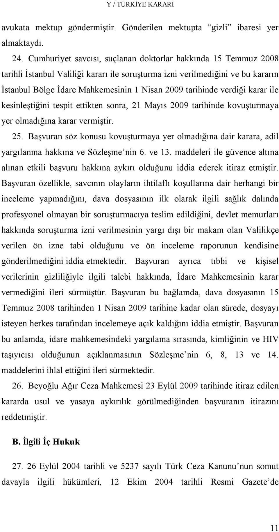 tarihinde verdiği karar ile kesinleştiğini tespit ettikten sonra, 21 Mayıs 2009 tarihinde kovuşturmaya yer olmadığına karar vermiştir. 25.