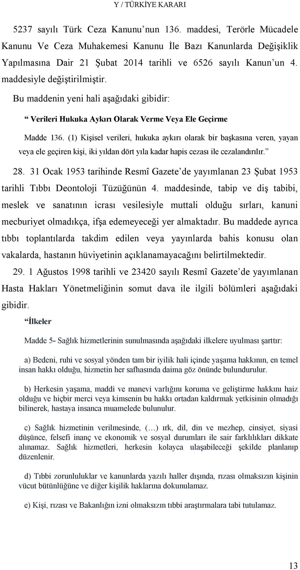 (1) Kişisel verileri, hukuka aykırı olarak bir başkasına veren, yayan veya ele geçiren kişi, iki yıldan dört yıla kadar hapis cezası ile cezalandırılır. 28.