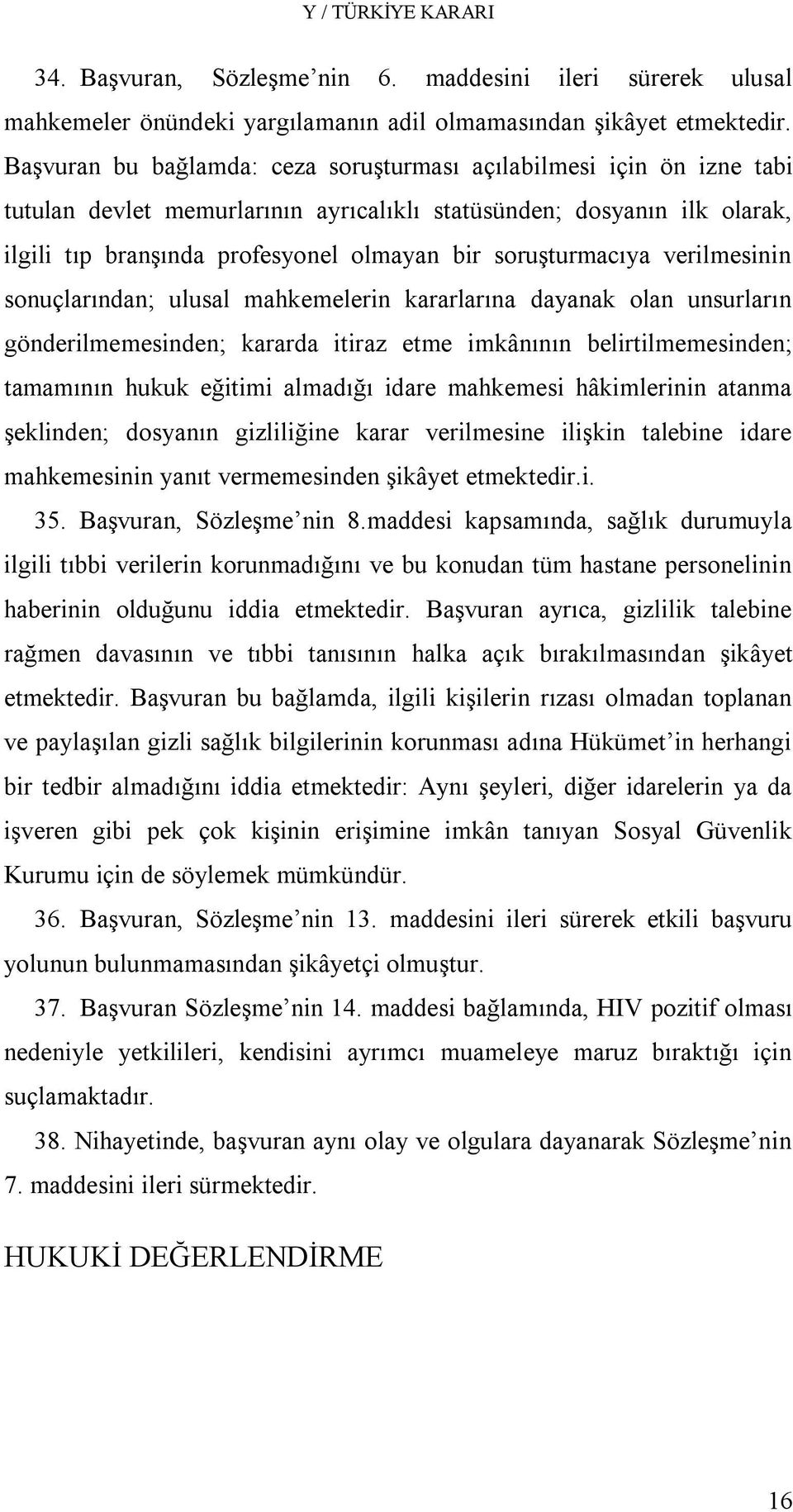 soruşturmacıya verilmesinin sonuçlarından; ulusal mahkemelerin kararlarına dayanak olan unsurların gönderilmemesinden; kararda itiraz etme imkânının belirtilmemesinden; tamamının hukuk eğitimi