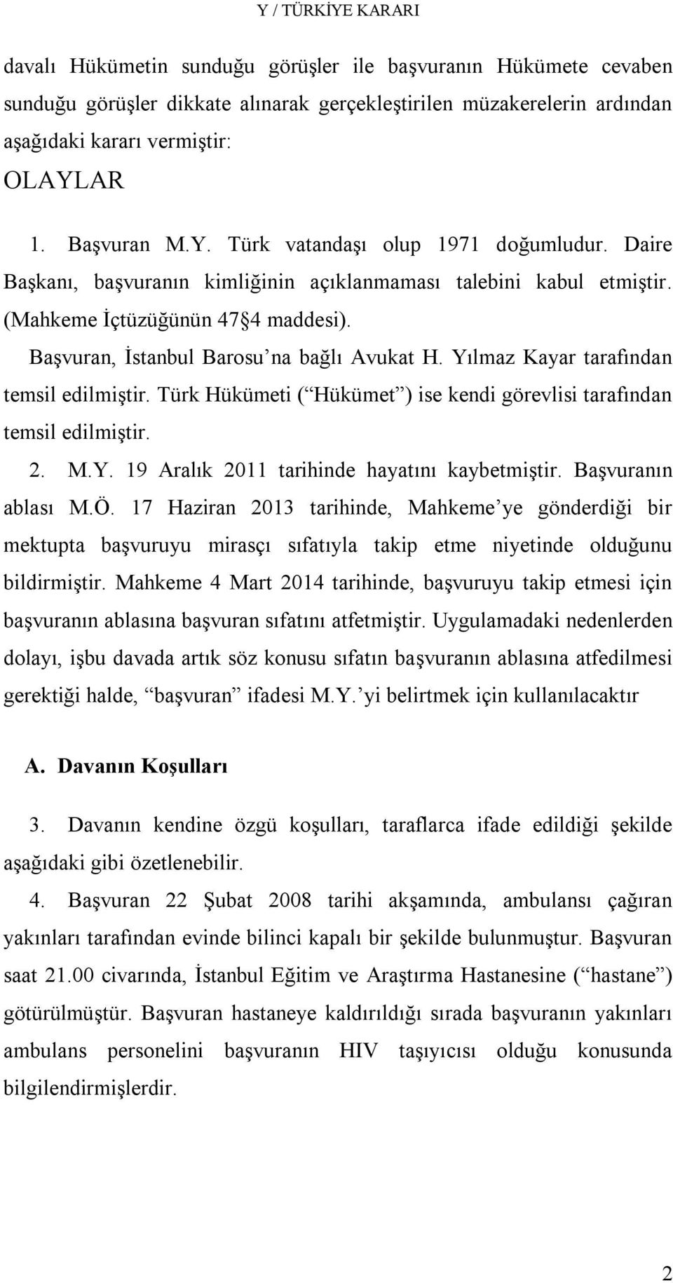 Başvuran, İstanbul Barosu na bağlı Avukat H. Yılmaz Kayar tarafından temsil edilmiştir. Türk Hükümeti ( Hükümet ) ise kendi görevlisi tarafından temsil edilmiştir. 2. M.Y. 19 Aralık 2011 tarihinde hayatını kaybetmiştir.
