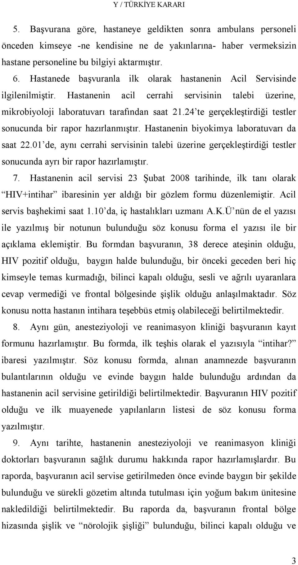 24 te gerçekleştirdiği testler sonucunda bir rapor hazırlanmıştır. Hastanenin biyokimya laboratuvarı da saat 22.