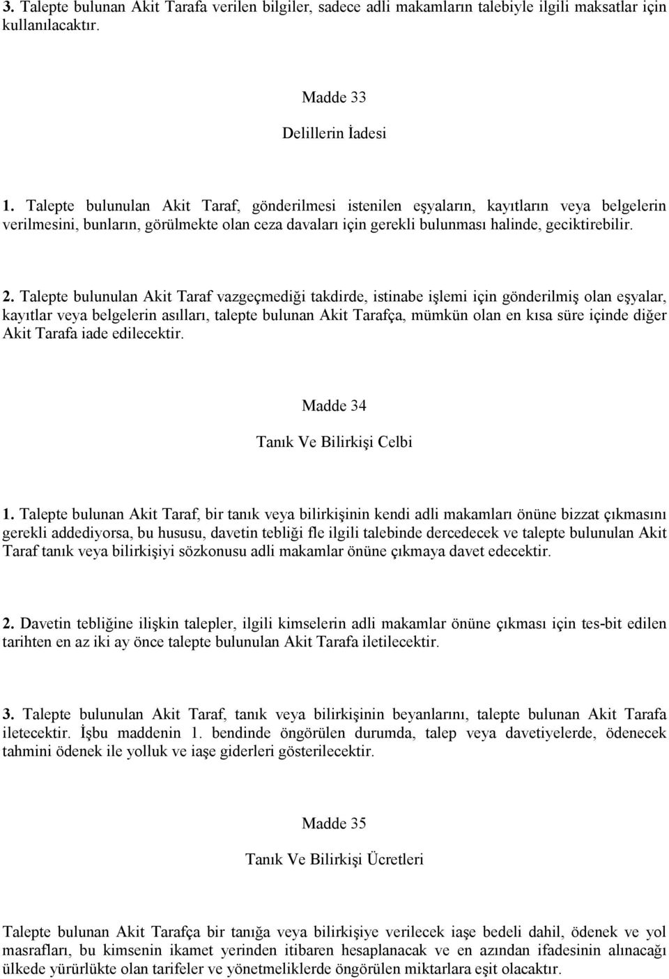 Talepte bulunulan Akit Taraf vazgeçmediği takdirde, istinabe işlemi için gönderilmiş olan eşyalar, kayıtlar veya belgelerin asılları, talepte bulunan Akit Tarafça, mümkün olan en kısa süre içinde